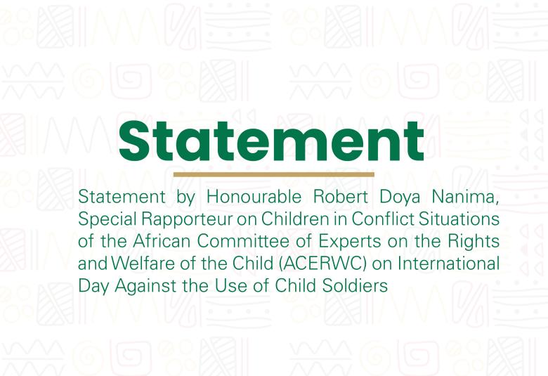 Statement by Honourable Robert Doya Nanima, Special Rapporteur on Children in Conflict Situations of the African Committee of Experts on the Rights and Welfare of the Child (ACERWC) on International Day Against the Use of Child Soldiers