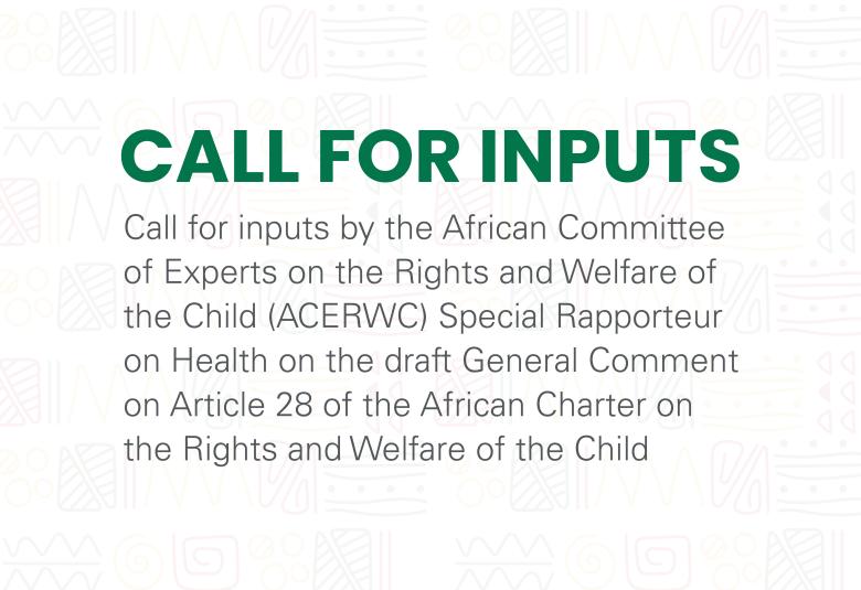 Call for Inputs by the ACERWC Special Rapporteur on Health on the draft General Comment on Article 28 of the African Charter on the Rights and Welfare of the Child