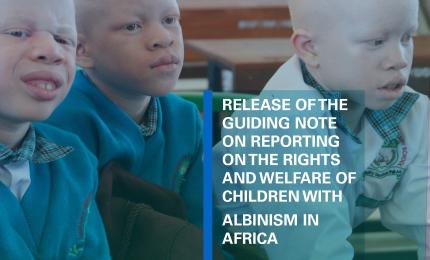 Release of Guiding Note on Reporting on the Rights and Welfare of Children with Albinism in Africa